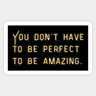 You don't have to be perfect to be amazing Sticker